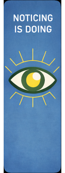 Noticing is Doing